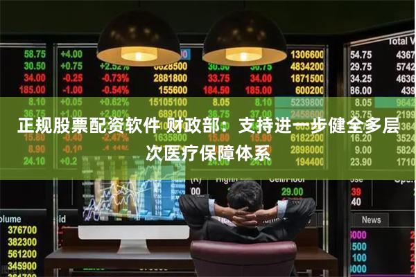 正规股票配资软件 财政部：支持进一步健全多层次医疗保障体系